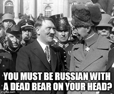 Hitler taunts a Russian | YOU MUST BE RUSSIAN WITH A DEAD BEAR ON YOUR HEAD? | image tagged in hitler,memes,funny memes | made w/ Imgflip meme maker