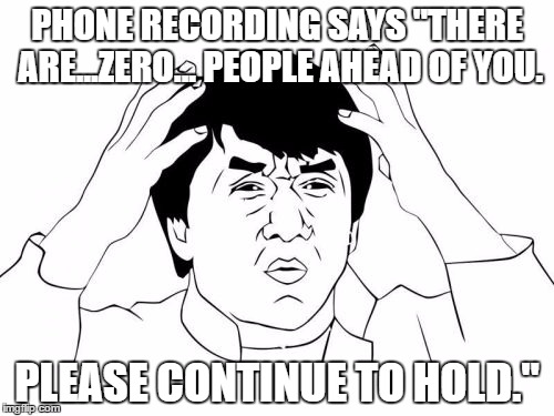 Jackie Chan WTF Meme | PHONE RECORDING SAYS "THERE ARE...ZERO... PEOPLE AHEAD OF YOU. PLEASE CONTINUE TO HOLD." | image tagged in memes,jackie chan wtf | made w/ Imgflip meme maker