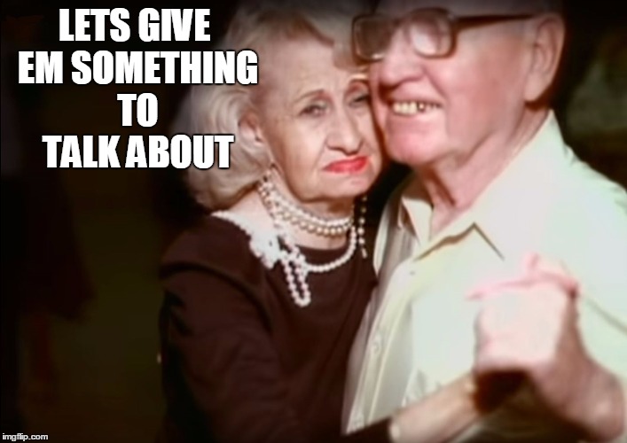 LETS GIVE EM SOMETHING TO TALK ABOUT | image tagged in talk | made w/ Imgflip meme maker