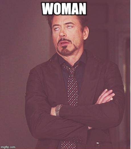 Face You Make Robert Downey Jr Meme | WOMAN | image tagged in memes,face you make robert downey jr | made w/ Imgflip meme maker