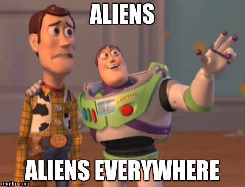 ALIENS ALIENS EVERYWHERE | image tagged in memes,x x everywhere | made w/ Imgflip meme maker