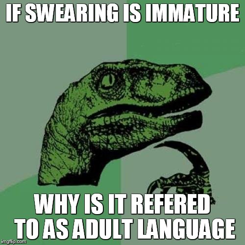 Philosoraptor Meme | IF SWEARING IS IMMATURE; WHY IS IT REFERED TO AS ADULT LANGUAGE | image tagged in memes,philosoraptor | made w/ Imgflip meme maker