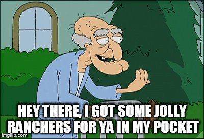 coworker offering candy | HEY THERE, I GOT SOME JOLLY RANCHERS FOR YA IN MY POCKET | image tagged in old man family guy,coworkers | made w/ Imgflip meme maker