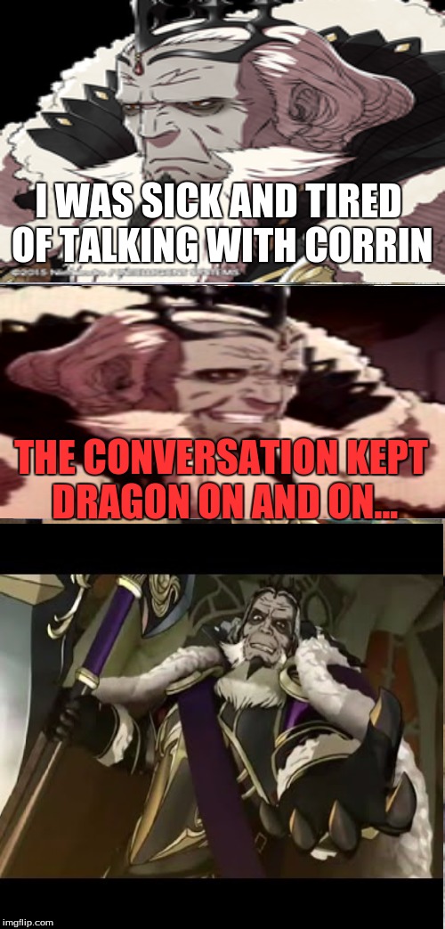 behold... bad pun garon!!! | I WAS SICK AND TIRED OF TALKING WITH CORRIN; THE CONVERSATION KEPT DRAGON ON AND ON... | image tagged in memes,bad pun garon | made w/ Imgflip meme maker