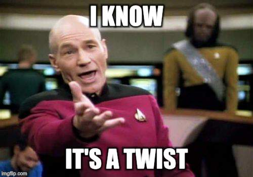Picard Wtf Meme | I KNOW IT'S A TWIST | image tagged in memes,picard wtf | made w/ Imgflip meme maker