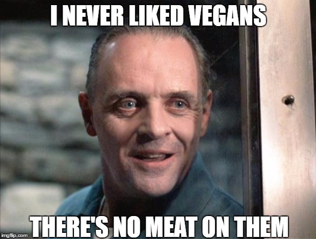 I NEVER LIKED VEGANS THERE'S NO MEAT ON THEM | made w/ Imgflip meme maker