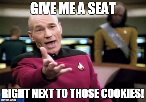 Picard Wtf Meme | GIVE ME A SEAT RIGHT NEXT TO THOSE COOKIES! | image tagged in memes,picard wtf | made w/ Imgflip meme maker