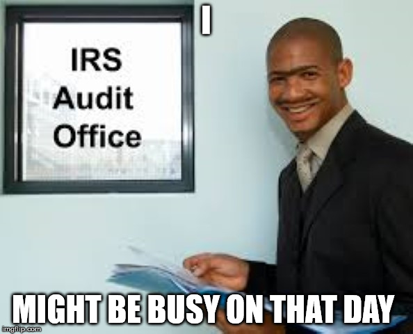 irs | I MIGHT BE BUSY ON THAT DAY | image tagged in irs | made w/ Imgflip meme maker