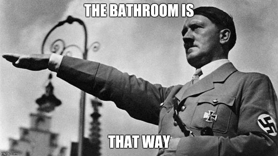 Adolf Hitler Heil | THE BATHROOM IS; THAT WAY | image tagged in adolf hitler heil | made w/ Imgflip meme maker