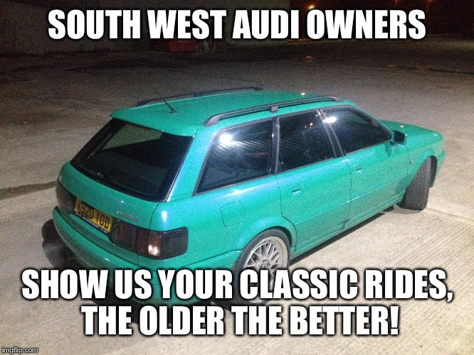 Audi s2 | SOUTH WEST AUDI OWNERS; SHOW US YOUR CLASSIC RIDES, THE OLDER THE BETTER! | image tagged in coolest car ever | made w/ Imgflip meme maker