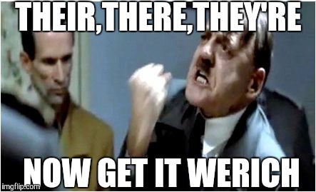 Hitler Grammar Nazi | THEIR,THERE,THEY'RE; NOW GET IT WERICH | image tagged in hitler grammar nazi | made w/ Imgflip meme maker