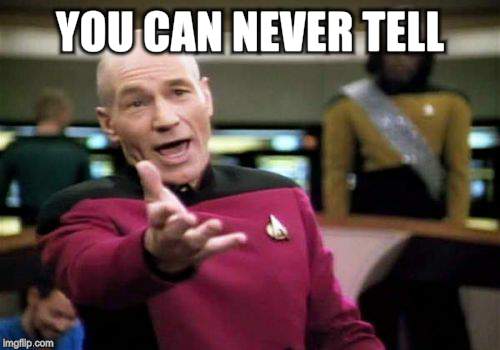 Picard Wtf Meme | YOU CAN NEVER TELL | image tagged in memes,picard wtf | made w/ Imgflip meme maker