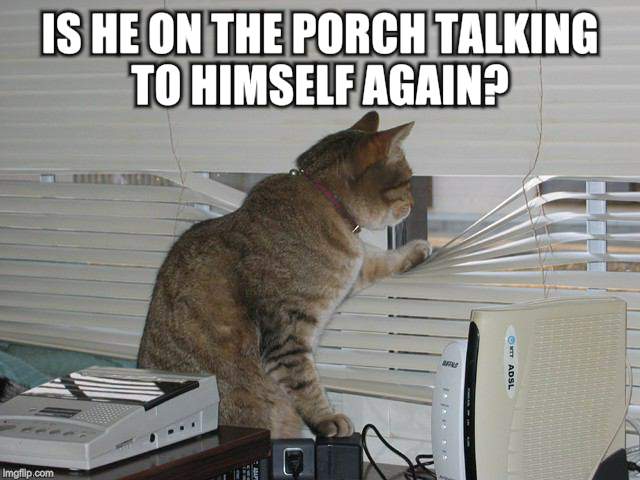 IS HE ON THE PORCH TALKING TO HIMSELF AGAIN? | made w/ Imgflip meme maker