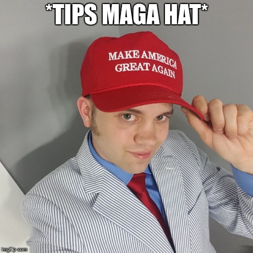 Trump Supporter | *TIPS MAGA HAT* | image tagged in trump supporter | made w/ Imgflip meme maker