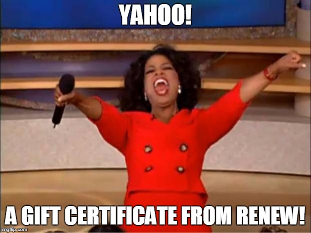 Oprah You Get A | YAHOO! A GIFT CERTIFICATE FROM RENEW! | image tagged in memes,oprah you get a | made w/ Imgflip meme maker