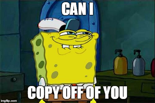 Copy Sponge | CAN I; COPY OFF OF YOU | image tagged in memes,dont you squidward | made w/ Imgflip meme maker