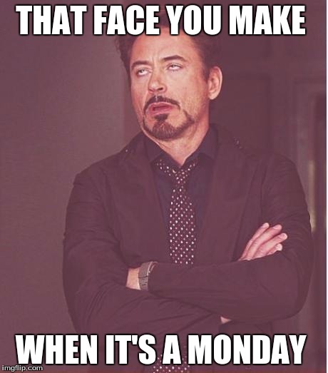 Face You Make Robert Downey Jr Meme | THAT FACE YOU MAKE; WHEN IT'S A MONDAY | image tagged in memes,face you make robert downey jr | made w/ Imgflip meme maker