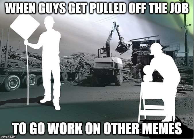 Hopefully they're in a Better Place | WHEN GUYS GET PULLED OFF THE JOB; TO GO WORK ON OTHER MEMES | image tagged in construction site,memes,funny,funny memes,construction | made w/ Imgflip meme maker