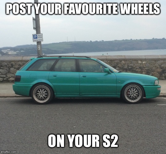 S2 | POST YOUR FAVOURITE WHEELS; ON YOUR S2 | image tagged in cars | made w/ Imgflip meme maker