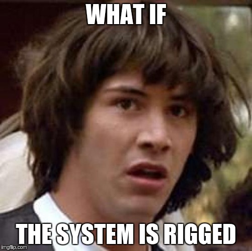 Conspiracy Keanu Meme | WHAT IF THE SYSTEM IS RIGGED | image tagged in memes,conspiracy keanu | made w/ Imgflip meme maker