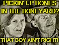 PICKIN' UP BONES IN THE BONEYARD? THAT BOY AIN'T RIGHT! | made w/ Imgflip meme maker
