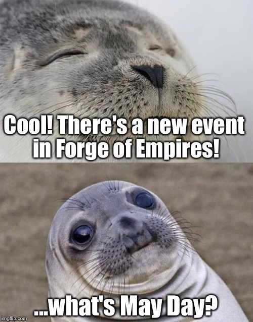 Short Satisfaction VS Truth | Cool! There's a new event in Forge of Empires! ...what's May Day? | image tagged in memes,short satisfaction vs truth | made w/ Imgflip meme maker