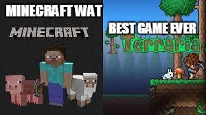 minecraft and terraria | MINECRAFT WAT; BEST GAME EVER | image tagged in minecraft and terraria,scumbag | made w/ Imgflip meme maker