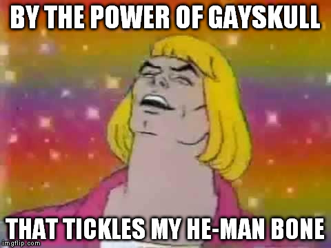 BY THE POWER OF GAYSKULL THAT TICKLES MY HE-MAN BONE | made w/ Imgflip meme maker
