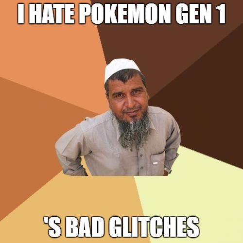 Ordinary Muslim Man | I HATE POKEMON GEN 1; 'S BAD GLITCHES | image tagged in memes,ordinary muslim man | made w/ Imgflip meme maker