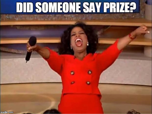 Oprah You Get A | DID SOMEONE SAY PRIZE? | image tagged in memes,oprah you get a | made w/ Imgflip meme maker