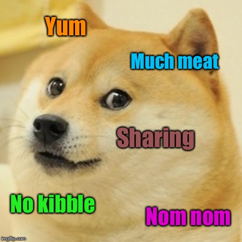 Doge Meme | Yum Much meat Sharing No kibble Nom nom | image tagged in memes,doge | made w/ Imgflip meme maker