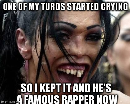 ONE OF MY TURDS STARTED CRYING SO I KEPT IT AND HE'S A FAMOUS RAPPER NOW | made w/ Imgflip meme maker