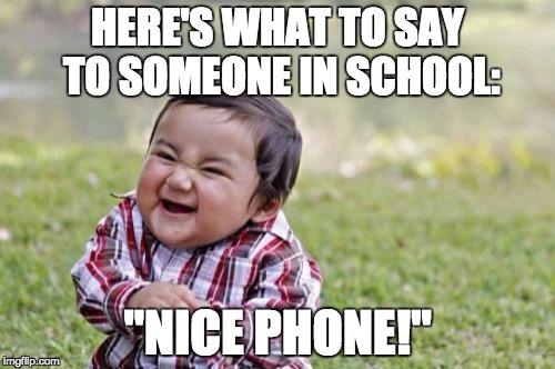 Caught! | HERE'S WHAT TO SAY TO SOMEONE IN SCHOOL:; "NICE PHONE!" | image tagged in memes,evil toddler | made w/ Imgflip meme maker