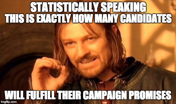 One Does Not Simply Meme | STATISTICALLY SPEAKING; THIS IS EXACTLY HOW MANY CANDIDATES; WILL FULFILL THEIR CAMPAIGN PROMISES | image tagged in memes,one does not simply | made w/ Imgflip meme maker