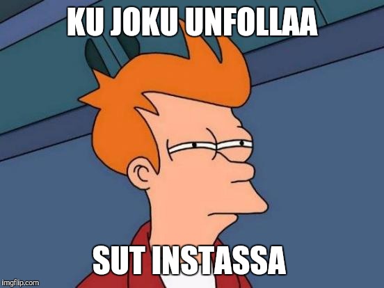 Futurama Fry | KU JOKU UNFOLLAA; SUT INSTASSA | image tagged in memes,futurama fry | made w/ Imgflip meme maker