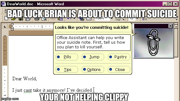 And I thought Clippy was mean to ME..... | BAD LUCK BRIAN IS ABOUT TO COMMIT SUICIDE; YOUR NOT HELPING CLIPPY | image tagged in bad luck brian,memes,computer guy | made w/ Imgflip meme maker