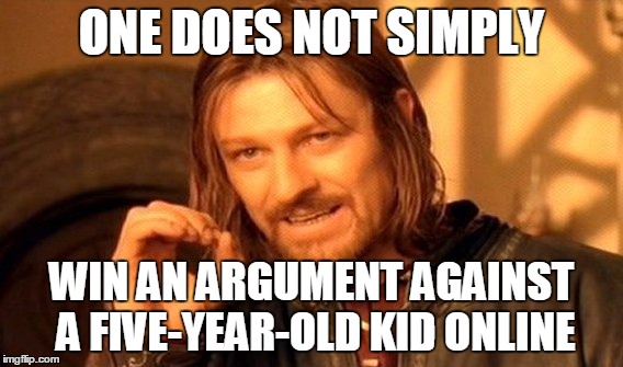 One Does Not Simply Meme | ONE DOES NOT SIMPLY WIN AN ARGUMENT AGAINST A FIVE-YEAR-OLD KID ONLINE | image tagged in memes,one does not simply | made w/ Imgflip meme maker