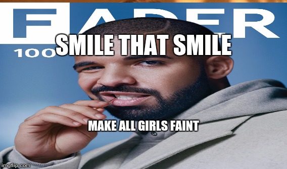 SMILE THAT SMILE; MAKE ALL GIRLS FAINT | image tagged in drake meme | made w/ Imgflip meme maker