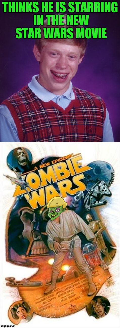 Just by looking around imgflip today it seems Bad Luck Brian week already started. Might as well keep it going! | THINKS HE IS STARRING IN THE NEW STAR WARS MOVIE | image tagged in bad luck brian,star wars no,zombie bad luck brian | made w/ Imgflip meme maker