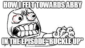 angry face | HOW I FELT TOWARDS ABBY; IN THE EPISODE "BUCKLE UP" | image tagged in angry face | made w/ Imgflip meme maker