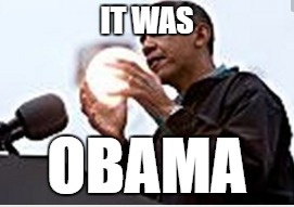 IT WAS OBAMA | made w/ Imgflip meme maker