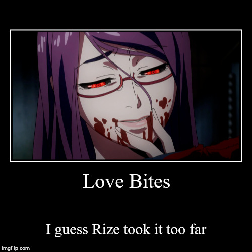 Love Bites | image tagged in funny,demotivationals,tokyo ghoul | made w/ Imgflip demotivational maker