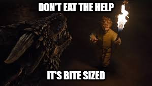 Tyrion - Don't Eat the Help | DON'T EAT THE HELP; IT'S BITE SIZED | image tagged in don't eat the help,tyrion lannister,tyrion | made w/ Imgflip meme maker