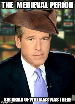 Brian Williams Was There 3 Meme | THE  MEDIEVAL PERIOD; SIR BRIAN OF WILLIAMS WAS THERE | image tagged in memes,brian williams was there 3 | made w/ Imgflip meme maker
