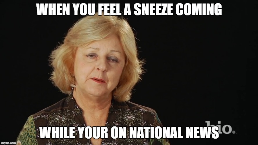 Sneeze problems... | WHEN YOU FEEL A SNEEZE COMING; WHILE YOUR ON NATIONAL NEWS | image tagged in funny memes,sneeze,news | made w/ Imgflip meme maker