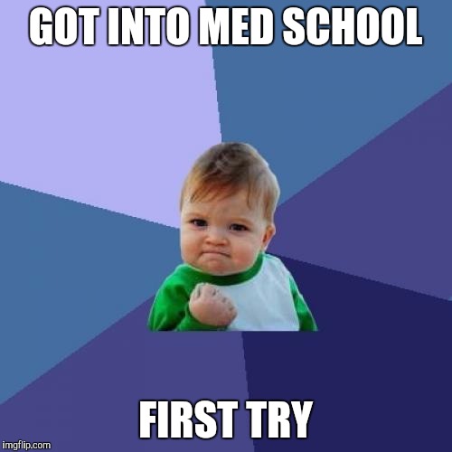 Success Kid Meme | GOT INTO MED SCHOOL; FIRST TRY | image tagged in memes,success kid,AdviceAnimals | made w/ Imgflip meme maker