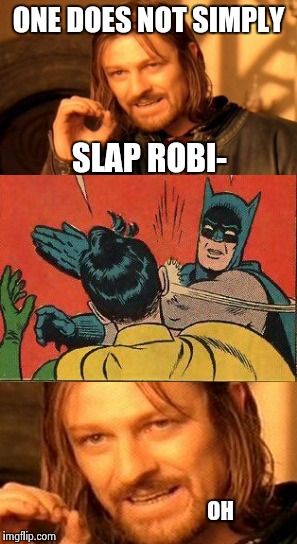 Batman Does Not Simply Slap Robin... Or Does He?            Imma leave | ONE DOES NOT SIMPLY; SLAP ROBI-; OH | image tagged in batman slapping robin,one does not simply | made w/ Imgflip meme maker