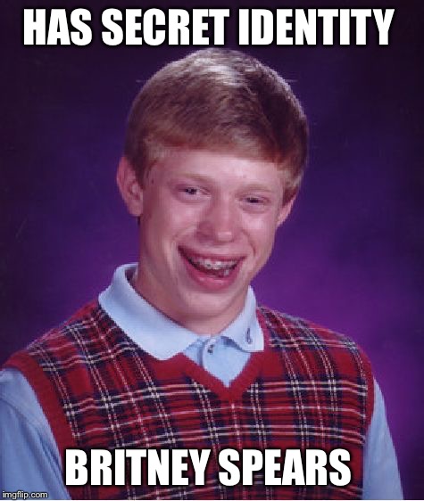 Not so much | HAS SECRET IDENTITY; BRITNEY SPEARS | image tagged in memes,bad luck brian,britney spears | made w/ Imgflip meme maker