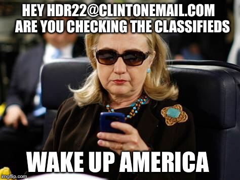Tell The FBI They Can Contact Me Through SnapChat That Way I Can Tell Everbody They Never Contacted Me  | HEY HDR22@CLINTONEMAIL.COM
  ARE YOU CHECKING THE CLASSIFIEDS; WAKE UP AMERICA | image tagged in hillary clinton cellphone,hillary clinton emails,political meme | made w/ Imgflip meme maker