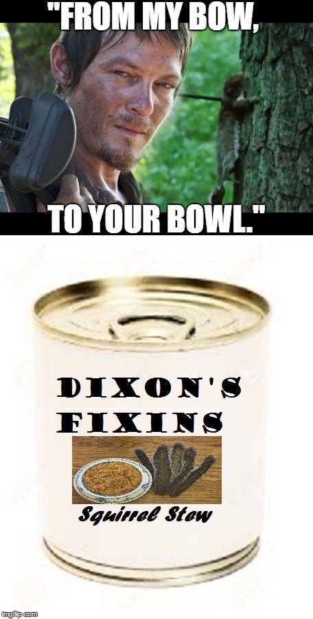 Dixon's Fixins | "FROM MY BOW, TO YOUR BOWL." | image tagged in squirrel stew | made w/ Imgflip meme maker